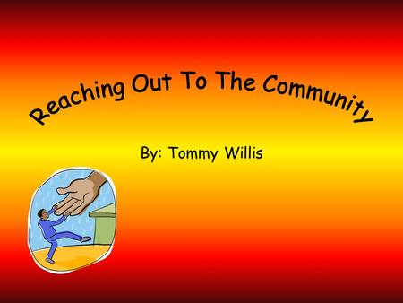 By: Tommy Willis. Community Service Throughout my life I have been performing many different services to the community. Since I was younger it has always.