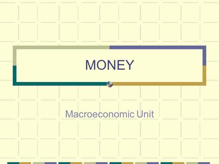 MONEY Macroeconomic Unit. History of Modern Money Before money was developed people would barter (trade) for goods Trade Problems Double coincidence of.