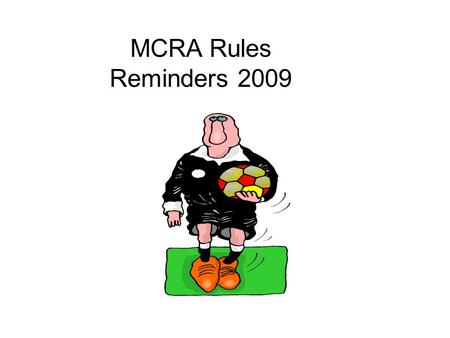 MCRA Rules Reminders 2009. Injuries Avoid player contact. Make sure to check player, ask for trainer if needed. Do not IGNORE even if you think they are.