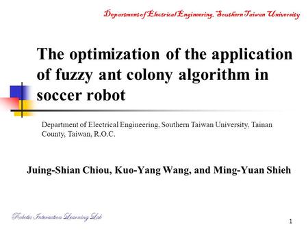 Department of Electrical Engineering, Southern Taiwan University Robotic Interaction Learning Lab 1 The optimization of the application of fuzzy ant colony.