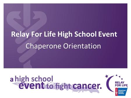 Relay For Life High School Event Chaperone Orientation.