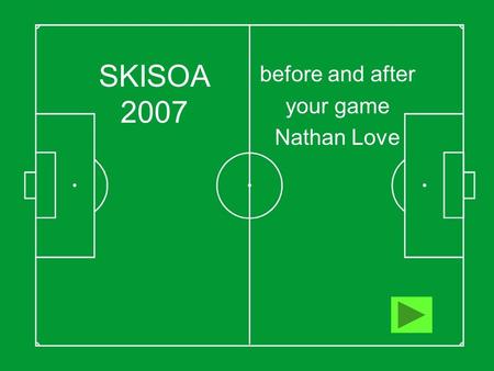 SKISOA 2007 before and after your game Nathan Love.
