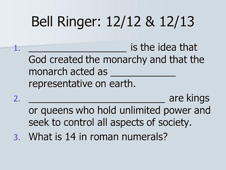 Bell Ringer: 12/12 & 12/13 1. __________________ is the idea that God created the monarchy and that the monarch acted as ____________ representative on.