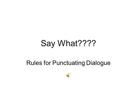 Say What???? Rules for Punctuating Dialogue Why Use Dialogue? Dialogue is a conversation between two or more people. Dialogue is essential to fiction.