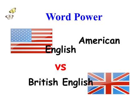 Word Power American English vs British English. Vocabulary BrE toilet/WC AmE rest room /bathroom BrE trousers AmE pants.