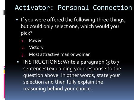 Activator: Personal Connection  If you were offered the following three things, but could only select one, which would you pick? 1. Power 2. Victory 3.