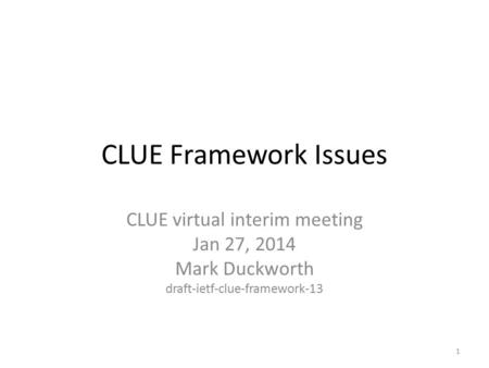 CLUE Framework Issues CLUE virtual interim meeting Jan 27, 2014 Mark Duckworth draft-ietf-clue-framework-13 1.