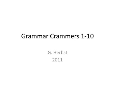 Grammar Crammers 1-10 G. Herbst 2011. Dates Always use Arabic figures (1, 2, 3… not I, II, III…) without st, nd, th, or rd. Spell out all months unless.