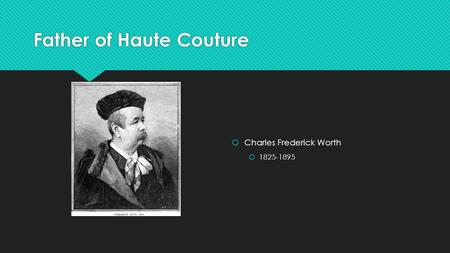 Father of Haute Couture  Charles Frederick Worth  1825-1895.