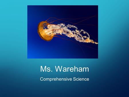 Ms. Wareham Comprehensive Science. ABOUT ME I would like to welcome you to my classroom. I obtained a Bachelors Degree in Exercise Sciences from Nova.