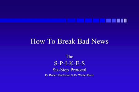 The S-P-I-K-E-S Six-Step Protocol Dr Robert Buckman & Dr Walter Baile