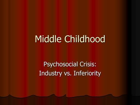 Middle Childhood Psychosocial Crisis: Industry vs. Inferiority.