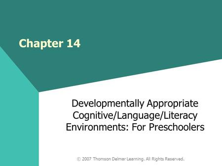 © 2007 Thomson Delmar Learning. All Rights Reserved. Chapter 14 Developmentally Appropriate Cognitive/Language/Literacy Environments: For Preschoolers.