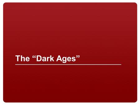The “Dark Ages”.