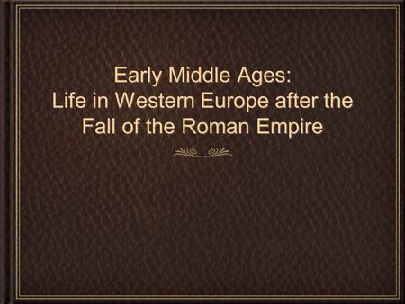 After the Roman Empire... After the fall of the Roman Empire in the west, it lead to great change in Western Europe. Western Europe became fragmented.