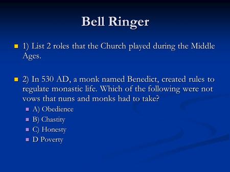 Bell Ringer 1) List 2 roles that the Church played during the Middle Ages. 1) List 2 roles that the Church played during the Middle Ages. 2) In 530 AD,