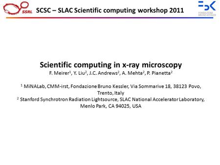 Scientific computing in x-ray microscopy F. Meirer 1, Y. Liu 2, J.C. Andrews 2, A. Mehta 2, P. Pianetta 2 1 MiNALab, CMM-irst, Fondazione Bruno Kessler,