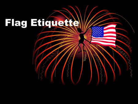 Flag Etiquette. Rules for the American Flag The flag should be raised and lowered by hand. The flag is only flown from sunrise to sunset. If the flag.