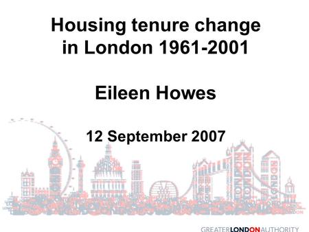 Housing tenure change in London 1961-2001 Eileen Howes 12 September 2007.