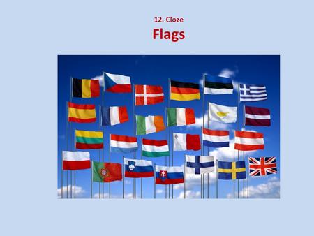 12. Cloze Flags. Each country has its own fl_ _. Each country has its own flag. Flags have different co _ _ _ _. Flags have different colors.