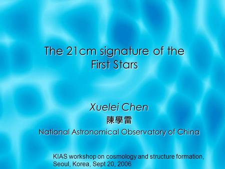 The 21cm signature of the First Stars Xuelei Chen 陳學雷 National Astronomical Observatory of China Xuelei Chen 陳學雷 National Astronomical Observatory of China.