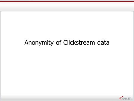Anonymity of Clickstream data.  Traffic from different countries  People with different intent –Buyers –Browsers –Competitors –Visitors with no apparent.