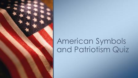 American Symbols and Patriotism Quiz. a. Something that represents or stands for something else. b. A musical instrument c. Something that directs movement.