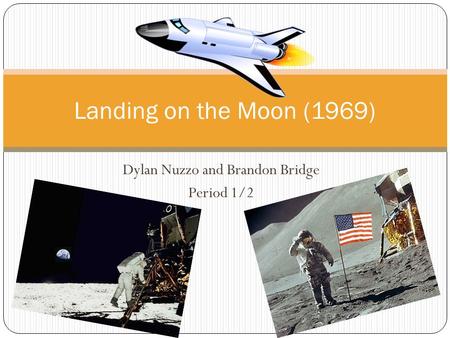 Landing on the Moon (1969) Dylan Nuzzo and Brandon Bridge Period 1/2.