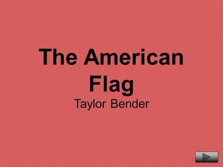 The American Flag Taylor Bender. Content Area: Social Studies Grade Level: Kindergarten Summary: The purpose of this power point is to have the students.