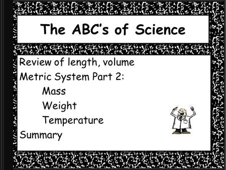 The ABC’s of Science Review of length, volume Metric System Part 2: