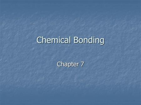 Chemical Bonding Chapter 7. Chemical Bonds Chemical Bond – a link between atoms resulting from the neutral attraction of their nuclei for electrons Chemical.