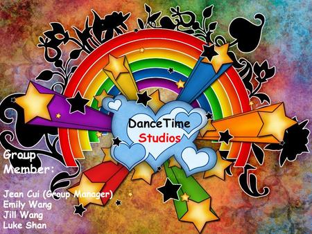 Your Topic Goes Here Your subtopic goes here DanceTime Studios Group Member: Jean Cui (Group Manager) Emily Wang Jill Wang Luke Shan.