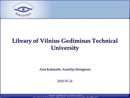 Library of Vilnius Gediminas Technical University Asta Katinaitė, Aurelija Striogienė 2010-05-26.