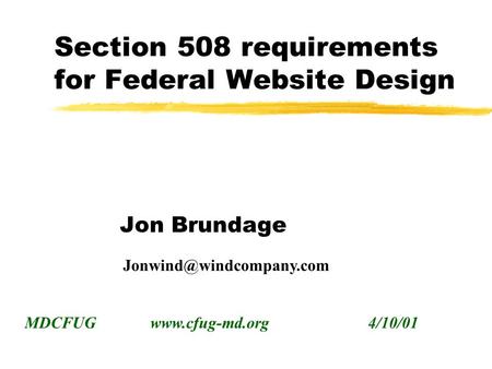Section 508 requirements for Federal Website Design Jon Brundage MDCFUG  4/10/01.
