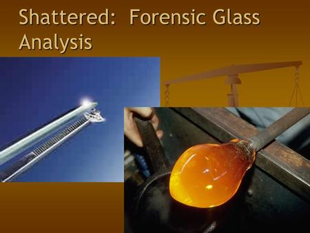 Shattered: Forensic Glass Analysis. 2 Glass Evidence you will be able to: explain how glass is formed explain how glass is formed list some of the characteristics.