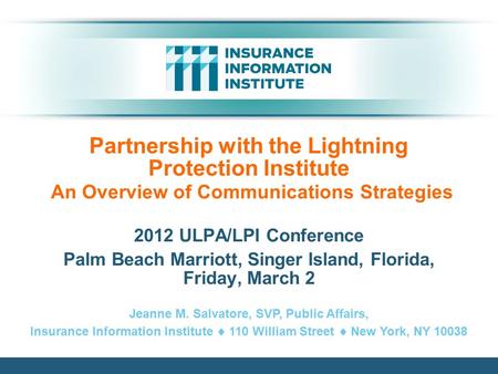 Partnership with the Lightning Protection Institute An Overview of Communications Strategies 2012 ULPA/LPI Conference Palm Beach Marriott, Singer Island,