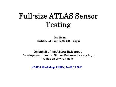 Full-size ATLAS Sensor Testing On behalf of the ATLAS R&D group Development of n-in-p Silicon Sensors for very high radiation environment Jan Bohm Institute.