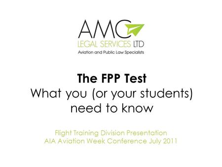 The FPP Test What you (or your students) need to know Flight Training Division Presentation AIA Aviation Week Conference July 2011.
