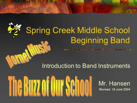 Spring Creek Middle School Beginning Band Introduction to Band Instruments Mr. Hansen Revised: 18 June 2004.