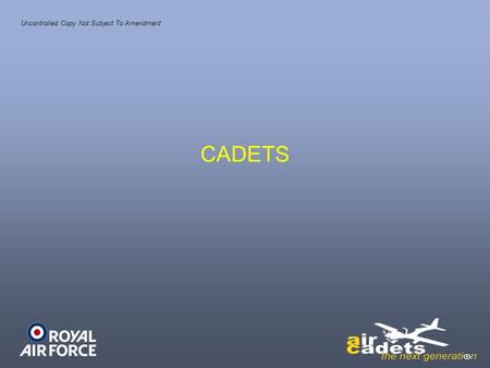CADETS Uncontrolled Copy Not Subject To Amendment.