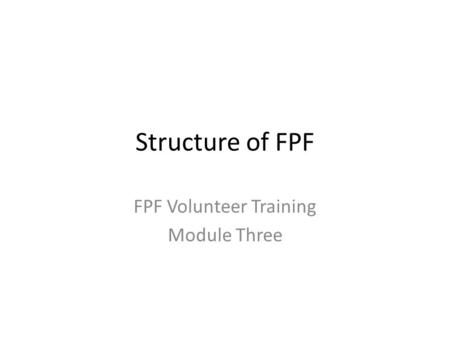 Structure of FPF FPF Volunteer Training Module Three.