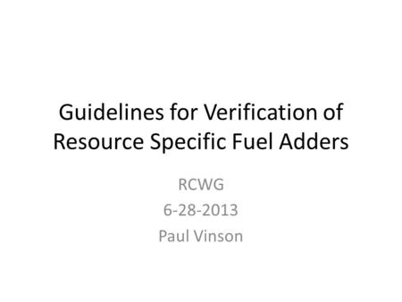 Guidelines for Verification of Resource Specific Fuel Adders RCWG 6-28-2013 Paul Vinson.