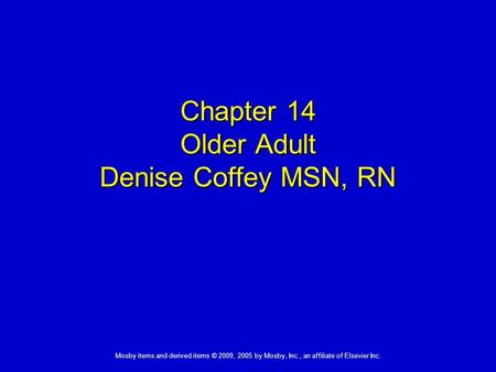 Mosby items and derived items © 2009, 2005 by Mosby, Inc., an affiliate of Elsevier Inc. Chapter 14 Older Adult Denise Coffey MSN, RN.