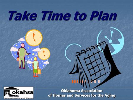 Take Time to Plan Oklahoma Association of Homes and Services for the Aging.