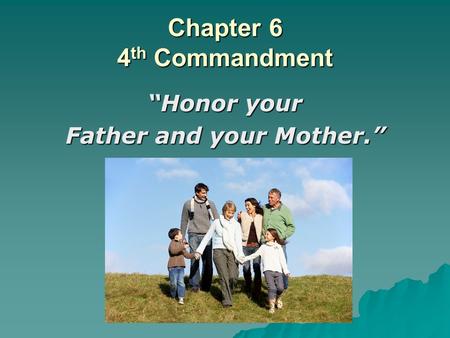 Chapter 6 4 th Commandment “Honor your Father and your Mother.”