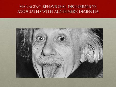 Managing behavioral disturbances associated with Alzheimer's dementia.