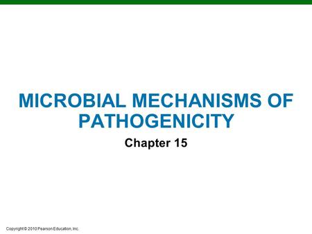 Copyright © 2010 Pearson Education, Inc. MICROBIAL MECHANISMS OF PATHOGENICITY Chapter 15.