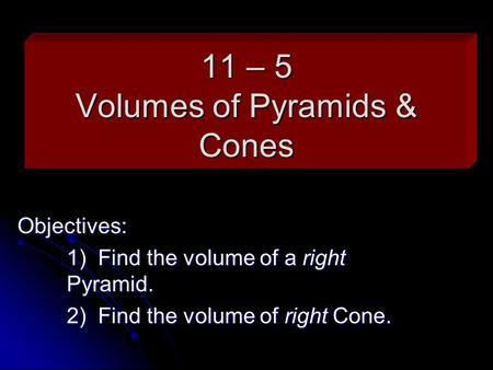 11 – 5 Volumes of Pyramids & Cones