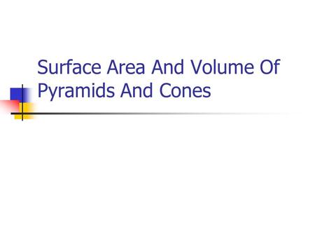 Surface Area And Volume Of Pyramids And Cones Today’s Learning Goal We will continue to think about how to find the surface area of different 3-D shapes.