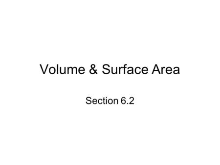 Volume & Surface Area Section 6.2. Volume The volume is a measure of the space inside a solid object. Volume is measure of 3 dimensions. The units of.